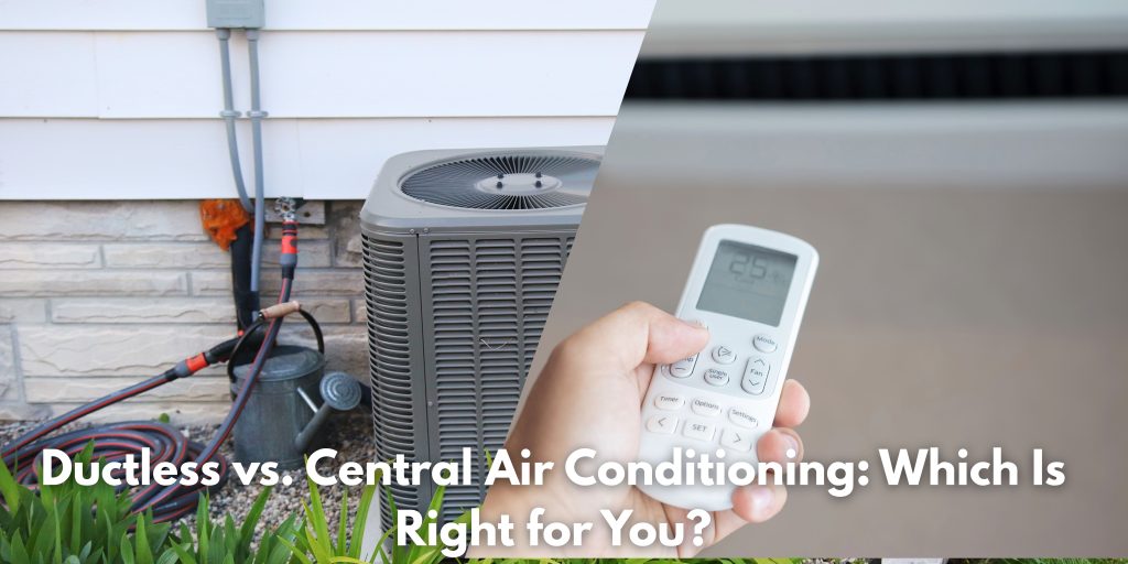 Ductless vs. Central Air Conditioning: Which Is Right for You?